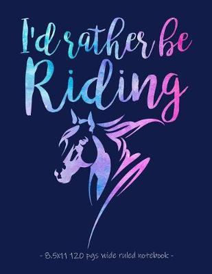 I'd Rather Be Riding: School Notebook for Horse Lover Girls Equestrian Rider Mom - 8.5x11