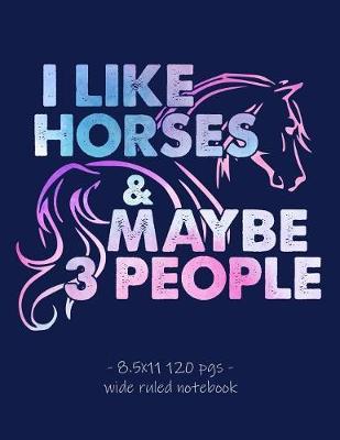 I Like Horses & Maybe 3 People: Funny School Notebook for Sarcastic Horse Lover Equestrian Rider Girls Women Mom - 8.5x11