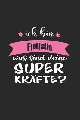 Ich Bin Floristin Was Sind Deine Superkrafte?: A5 Liniertes - Notebook - Notizbuch - Taschenbuch - Journal - Tagebuch - Ein lustiges Geschenk fur Freunde oder die Familie und die beste Floristin der Welt