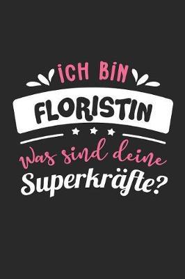 Ich Bin Floristin Was Sind Deine Superkrafte?!: A5 Blanko - Notebook - Notizbuch - Taschenbuch - Journal - Tagebuch - Ein lustiges Geschenk fur Freunde oder die Familie und die beste Floristin der Welt