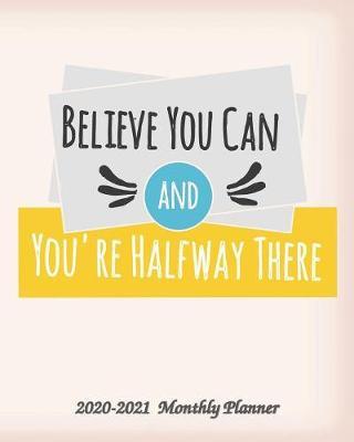 Believe You Can and You're Halfway There 2020-2021 Monthly Planner: 2-Year 24 Months Calendar Planner, Organizer, Agenda, Schedule, Notebook, Journal with Motivational / Inspirational Quotes, US Federal Holidays