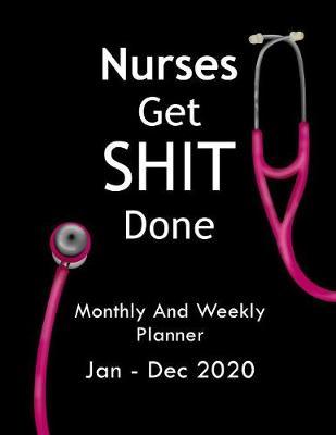 Nurses Get Shit Done Monthly And Weekly Planner Jan - Dec 2020: Nurse Appreciation Gift Notebook 8.5 x 11 110 Pages