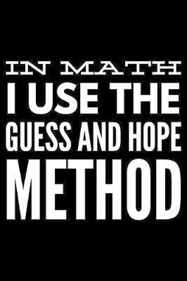 In math I use the guess and hope method: Notebook (Journal, Diary) for Mathematics students - 120 lined pages to write in