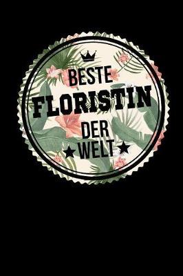 Beste Floristin Der Welt: A5 Blanko - Notebook - Notizbuch - Taschenbuch - Journal - Tagebuch - Ein lustiges Geschenk fur Freunde oder die Familie und die beste Floristin der Welt