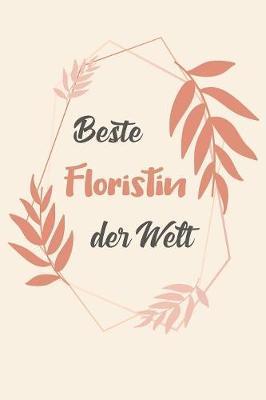 Beste Floristin Der Welt: A5 Blanko - Notebook - Notizbuch - Taschenbuch - Journal - Tagebuch - Ein lustiges Geschenk fur Freunde oder die Familie und die beste Floristin der Welt