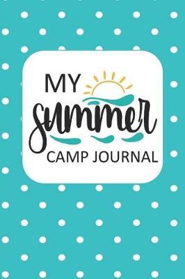 My Summer Camp Journal: Fun Outdoors Diary for Those Who Love to Camp and Want to Record Their Adventures!