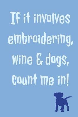 If It Involves Embroidering: Novel Embroidering Wine And Dogs Saying - Lined Notebook Journal