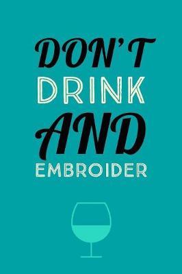 Don't Drink And: Novelty Humorous Embroider And Drink Saying - Journal Notebook With Lines