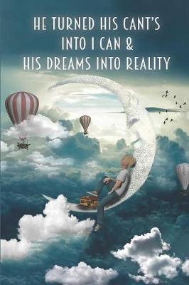 He Turned His Can'ts Into I Can & His Dreams Into Reality: Life Lessons Blank Notebook Lined Wide Ruled Gift for Son Friends Grandchildren