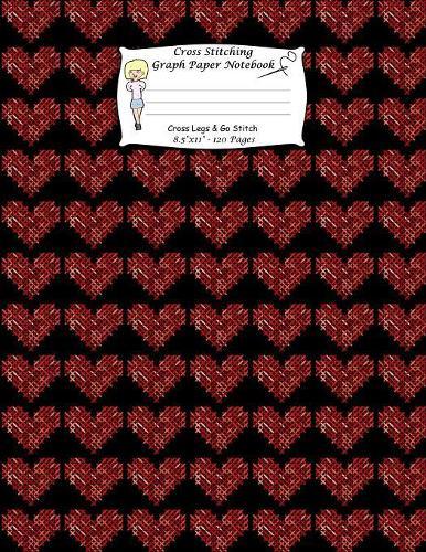 Cross Stitching Graph Paper Notebook: A Cross Stitch Pattern Designer's Large Size. Cross Legs And Go Stitch. Cross Stitched Red Hearts Cover.