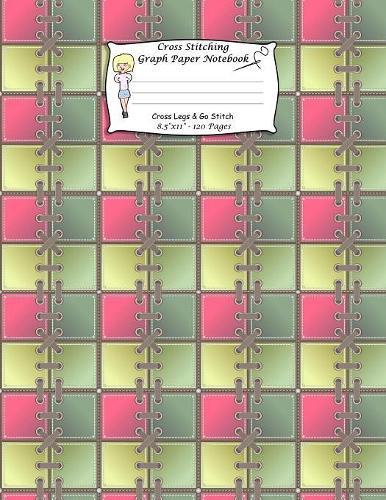Cross Stitching Graph Paper Notebook: A Cross Stitch Pattern Designer's Large Size. Cross Legs And Go Stitch. Squares With Cross Stitches Cover.
