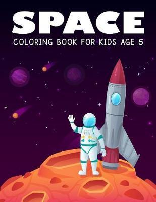 Space Coloring Book for Kids Age 5: A Variety Of Space Coloring Pages For Boys and Girls