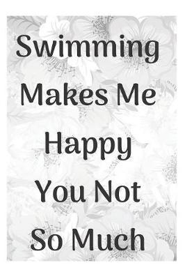Swimming Makes Me Happy You Not So Much Notebook Journal: Coach Appreciation Journal Gift Swimming Gift Cool Notebook to Say Thank You at the End of Season Sports Club Team Blank Lined Journal