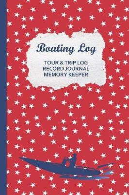 Boating Log Trip Log Record Journal & Memory Keeper: Boat Diary w/ Many Extras, Expense Tracking for your USA Powerboat Family Tours