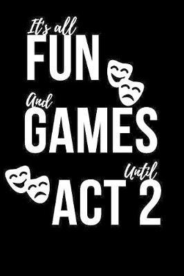 It's All Fun And Games Until Act 2: Funny Black&White Cover Design Notebook/Journal Gift for Stage Actors to Writing