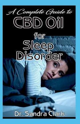 A complete guide to CBD Oil for sleep disorders: A complete account on natural treatment of sleep disorders by CBD Oil
