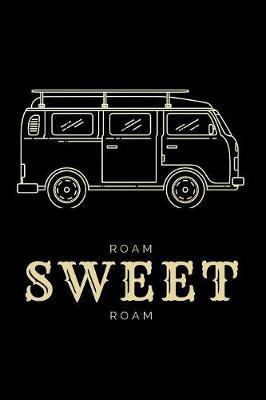 Roam Sweet Roam: Funny Black&White Cover Design Notebook/Journal Gift for Van & RV Camping Lovers To Writing And Taking Notes