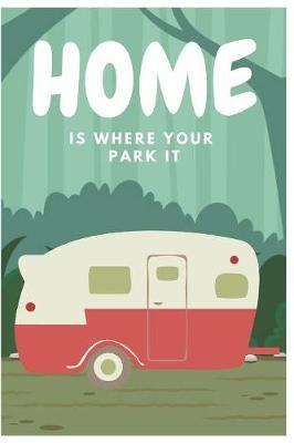 Home Is Where You Park It: Funny Black&White Cover Design Notebook/Journal Gift for Van & RV Camping Lovers To Writing And Taking Notes