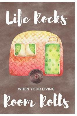 Life Rocks When Your Living Room Rolls: Funny Black&White Cover Design Notebook/Journal Gift for Van & RV Camping Lovers To Writing And Taking Notes