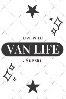 Live Wild Live Free Van Life: Inspirational Black&White Cover Design Notebook/Journal Gift for Van & RV Camping Lovers To Writing And Taking Notes