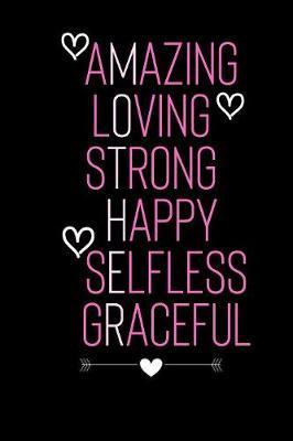 Amazing Loving Strong Happy Selfless Graceful: Cute Funny Love Notebook/Diary/ Journal to write in, Quote on Page Lined interior 6 x 9 inches 80 Pages, Mother Birthday Christmas love Gift