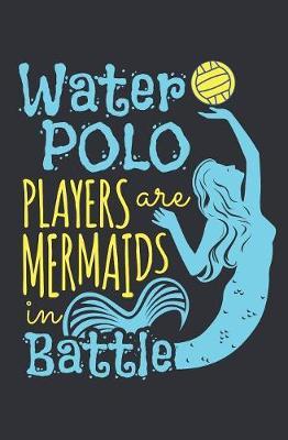 Water Polo Players Are Mermaids In Battle: Water Polo Student Planner 2019-2020, Weekly Academic Planner (Aug 2019 - Dec 2020), Pocket size to fit in backpack
