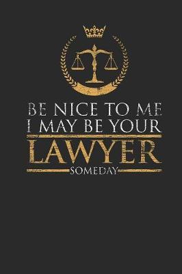 Be Nice To Me, I May Be Your Lawyer: Dotted Bullet Notebook (6  x 9  - 120 pages) Lawyers Notebook for Daily Journal, Diary, and Gift