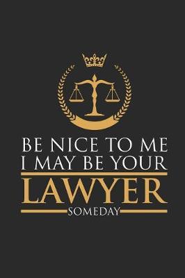 Be Nice To Me, I May Be Your Lawyer: Dotted Bullet Notebook (6  x 9  - 120 pages) Lawyers Notebook for Daily Journal, Diary, and Gift