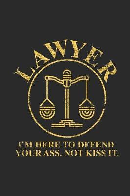 I'm Here To Defend Your Ass Not To Kiss It: Dotted Bullet Notebook (6  x 9  - 120 pages) Lawyers Notebook for Daily Journal, Diary, and Gift
