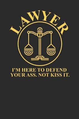 I'm Here To Defend Your Ass Not To Kiss It: Dotted Bullet Notebook (6  x 9  - 120 pages) Lawyers Notebook for Daily Journal, Diary, and Gift