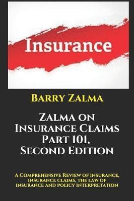 Zalma on Insurance Claims Part 101, Second Edition: A Comprehensive Review of insurance, insurance claims, the law of insurance and policy interpretation