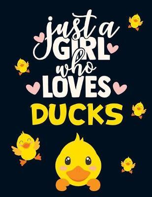 Just a Girl Who Loves Ducks: Cute Yellow Duck Notebook for Girls - Pretty Blank Lined Bird Notebook with Funny Romantic Quote - Beautiful Large Blue Pink and Yellow Duck Journal for Girls to Write in
