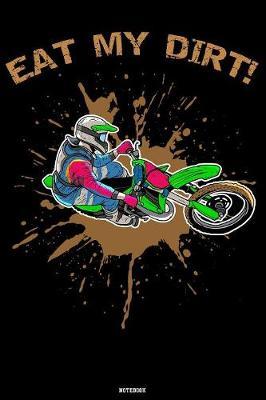 Eat My Dirt! Notebook: Motocross Journal Dirt Bike Composition Book Motorcycle Biker logbook Birthday gift