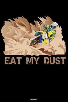 Eat my Dust Notebook: Motocross Journal Dirt Bike Composition Book Motorcycle Biker logbook Birthday gift