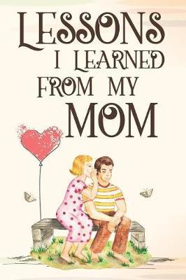 Lessons I Learned From My Mom: Missing Mom, A Grief Notebook Journal 6  x 9