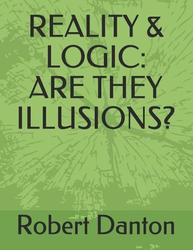 Reality & Logic: Are They Illusions?