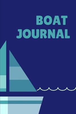 Boat Journal: Sailing Fishing Boat Log Journal: Personal Watercraft - Self Powered Boats - Powerboats - Boating Hobby - Inland Lakes or River Boating - Deep Sea Fishing - Bait - Cat Boats - Dinghies - Maintenance