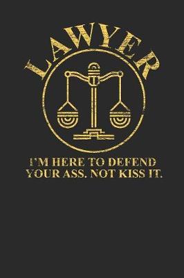 I'm Here To Defend Your Ass Not Kiss It: Graph Paper Notebook (6  x 9  - 120 pages) Lawyers Notebook for Daily Journal, Diary, and Gift