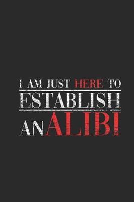 I Am Just Here To Establish An Alibi: Graph Paper Notebook (6  x 9  - 120 pages) Lawyers Notebook for Daily Journal, Diary, and Gift