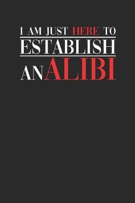 I Am Just Here To Establish An Alibi: Graph Paper Notebook (6  x 9  - 120 pages) Lawyers Notebook for Daily Journal, Diary, and Gift