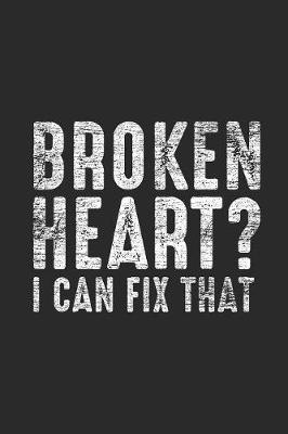 Broken Heart? I Can Fix That: Blank Lined Notebook (6  x 9  - 120 pages) Doctors/Physicians Notebook for Daily Journal, Diary, and Gift