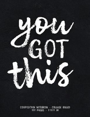 You Got This Composition Notebook - College Ruled 100 Pages - 8.5x11 In: Black And White Cute Calligraphy Motivational Notebook for Writing & Notes - Lined Journal for School And College