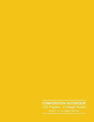 Composition Notebook 100 Pages - College Ruled 8.5x11 In - 21.59x27.94 Cm: Yellow Composition Notebook College Ruled - 1 Subject Notebook Lined Journal for School, College And Home Schooling