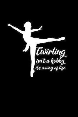Twirling isn't a hobby it's a way of life: Blank Lined Journal Notebook Funny Twirling Notebook, Ruled, Writing Book, Sarcastic Gag Journal for Baton Twirler