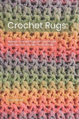 Crochet Rugs: Modern Crochet Rugs For Your House That You Can Crochet Yourself Easy!