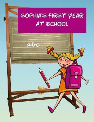 Sophia's First Year at School: Personalised Children's Activity Book with Journal Prompts, Handwriting Practice Paper and Space for Drawing