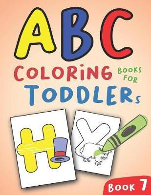 ABC Coloring Books for Toddlers Book7: A to Z coloring sheets, JUMBO Alphabet coloring pages for Preschoolers, ABC Coloring Sheets for kids ages 2-4, Toddlers, and Kindergarten