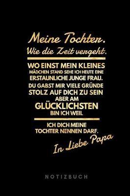 Meine Tochter. Wie die Zeit vergeht. Wo einst mein kleines Madchen stand sehe ich heute eine erstaunliche Frau. Du gabst mir viele Grunde stolz auf dich zu sein aber am glucklichsten bin ich weil ich dich meine Tochter nennen darf.: In liebe Papa