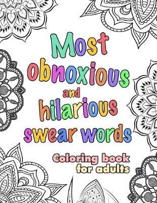 Most obnoxious and hilarious swear words Coloring book for adults: 40 unique single-sided designs (8.5x11, A4) Relieve your stress and anger & have fun. Great for relaxation and focus
