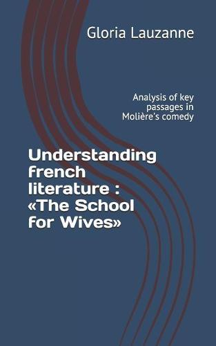 Understanding french literature: The School for Wives: Analysis of key passages in Molière's comedy